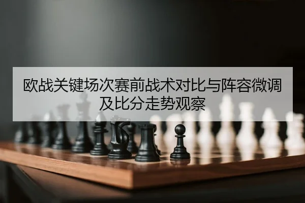 ou-zhan-guan-jian-chang-ci-sai-qian-zhan-shu-dui-bi-yu-zhen-rong-wei-diao-ji-bi-fen-zou-shi-guan-cha-2-584.jpg